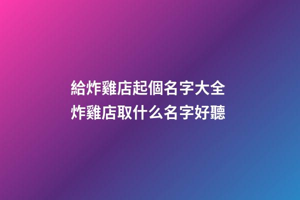 給炸雞店起個名字大全 炸雞店取什么名字好聽